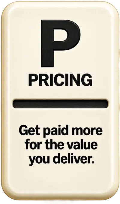 P. Pricing. Get paid more for the value you deliver.